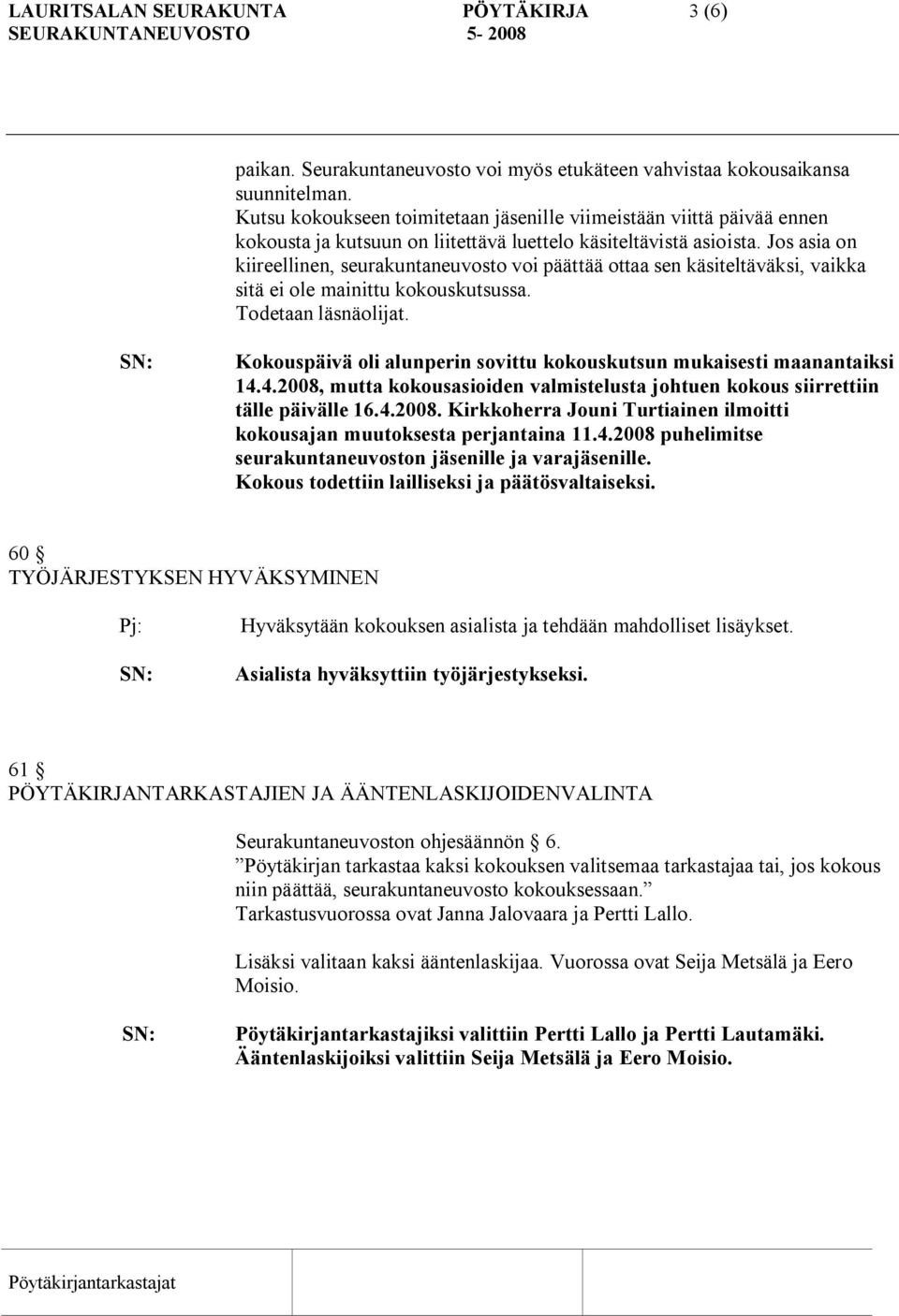 Jos asia on kiireellinen, seurakuntaneuvosto voi päättää ottaa sen käsiteltäväksi, vaikka sitä ei ole mainittu kokouskutsussa. Todetaan läsnäolijat.