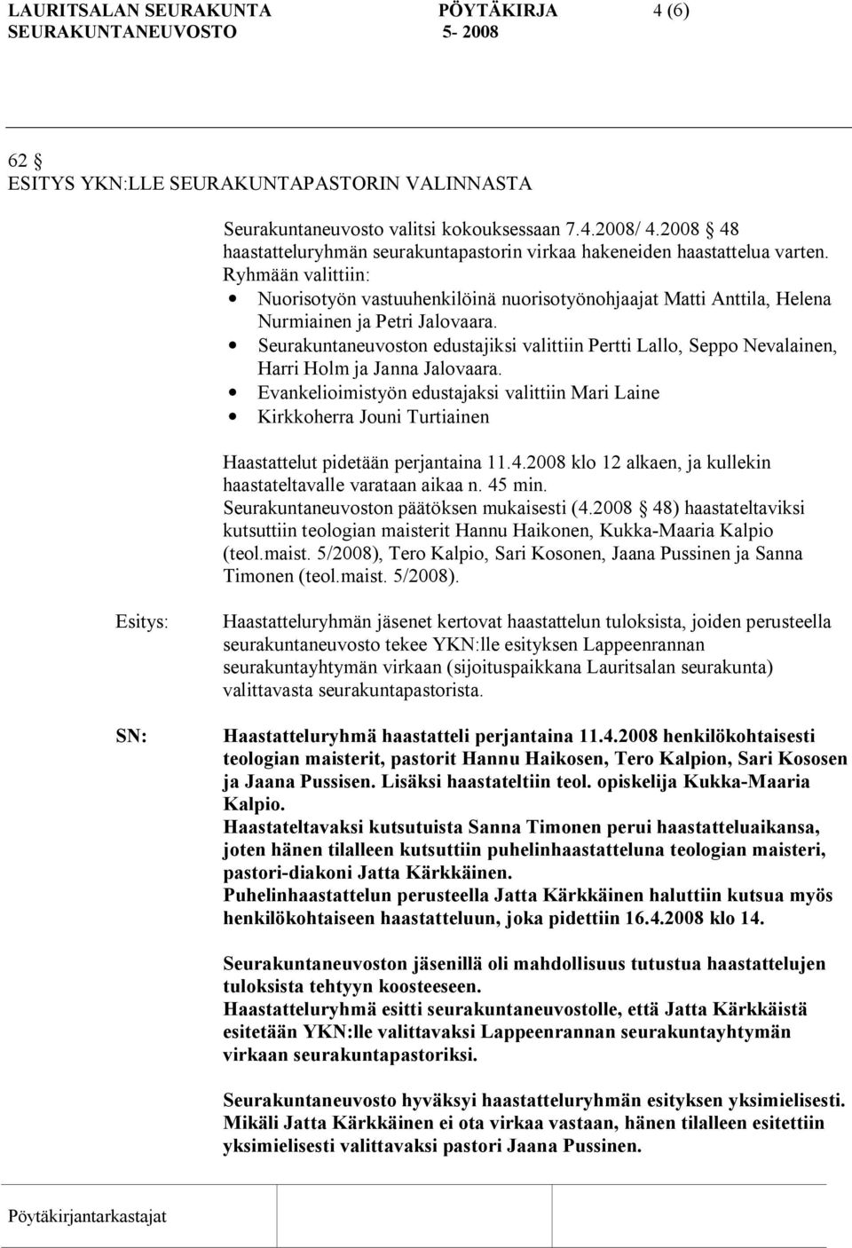 Ryhmään valittiin: Nuorisotyön vastuuhenkilöinä nuorisotyönohjaajat Matti Anttila, Helena Nurmiainen ja Petri Jalovaara.