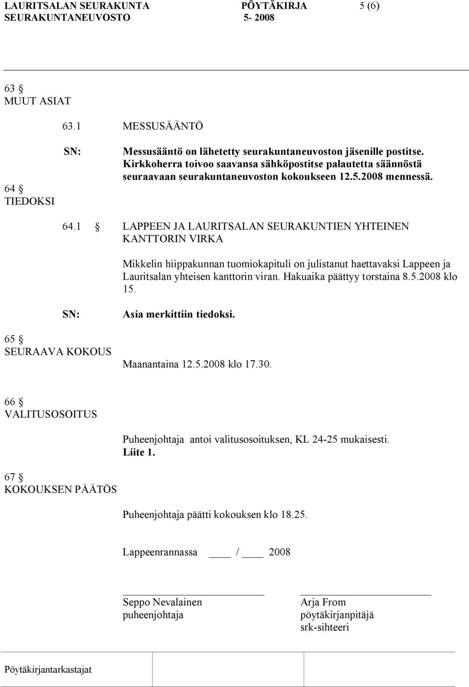 1 LAPPEEN JA LAURITSALAN SEURAKUNTIEN YHTEINEN KANTTORIN VIRKA Mikkelin hiippakunnan tuomiokapituli on julistanut haettavaksi Lappeen ja Lauritsalan yhteisen kanttorin viran.