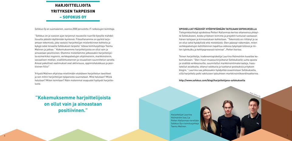 Filosofianamme on pyrkiä tarjoamaan tekemistä, joka vastaisi harjoittelijan mielenkiinnon kohteita ja kykyjä sekä toisaalta Sofokuksen tarpeita toteaa toimitusjohtaja Teemu Malinen ja jatkaa: