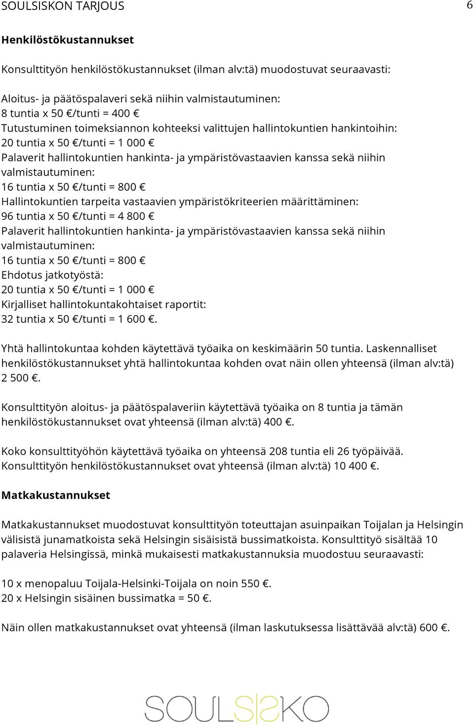 tuntia x 50 /tunti = 800 Hallintokuntien tarpeita vastaavien ympäristökriteerien määrittäminen: 96 tuntia x 50 /tunti = 4 800 Palaverit hallintokuntien hankinta- ja ympäristövastaavien kanssa sekä