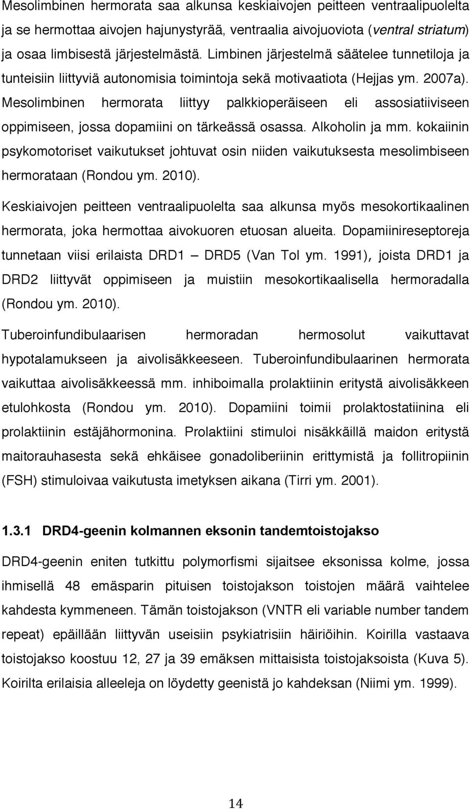 Mesolimbinen hermorata liittyy palkkioperäiseen eli assosiatiiviseen oppimiseen, jossa dopamiini on tärkeässä osassa. Alkoholin ja mm.