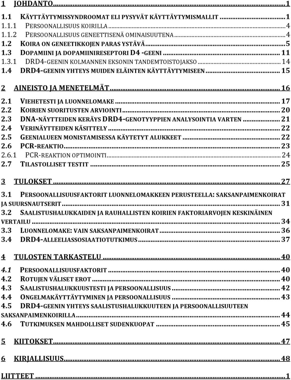 1 VIEHETESTIJALUONNELOMAKE... 17 2.2 KOIRIENSUORITUSTENARVIOINTI... 20 2.3 DNA NÄYTTEIDENKERÄYSDRD4 GENOTYYPPIENANALYSOINTIAVARTEN... 21 2.4 VERINÄYTTEIDENKÄSITTELY... 22 2.