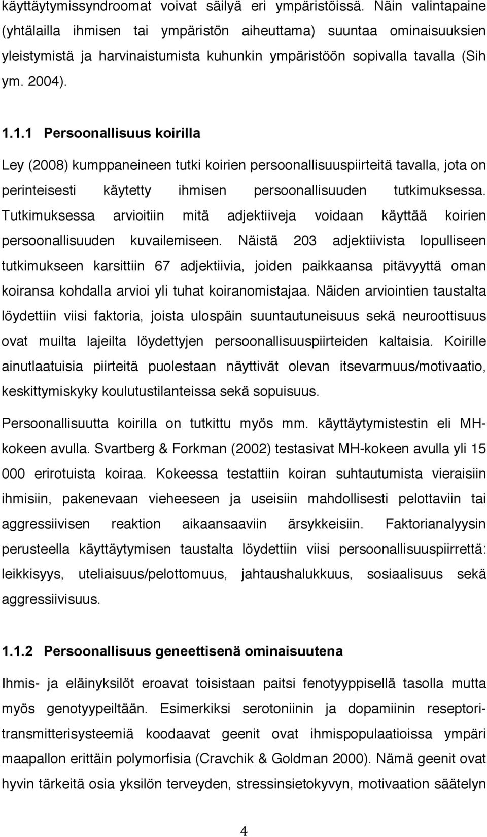 1.1 Persoonallisuus koirilla Ley (2008) kumppaneineen tutki koirien persoonallisuuspiirteitä tavalla, jota on perinteisesti käytetty ihmisen persoonallisuuden tutkimuksessa.