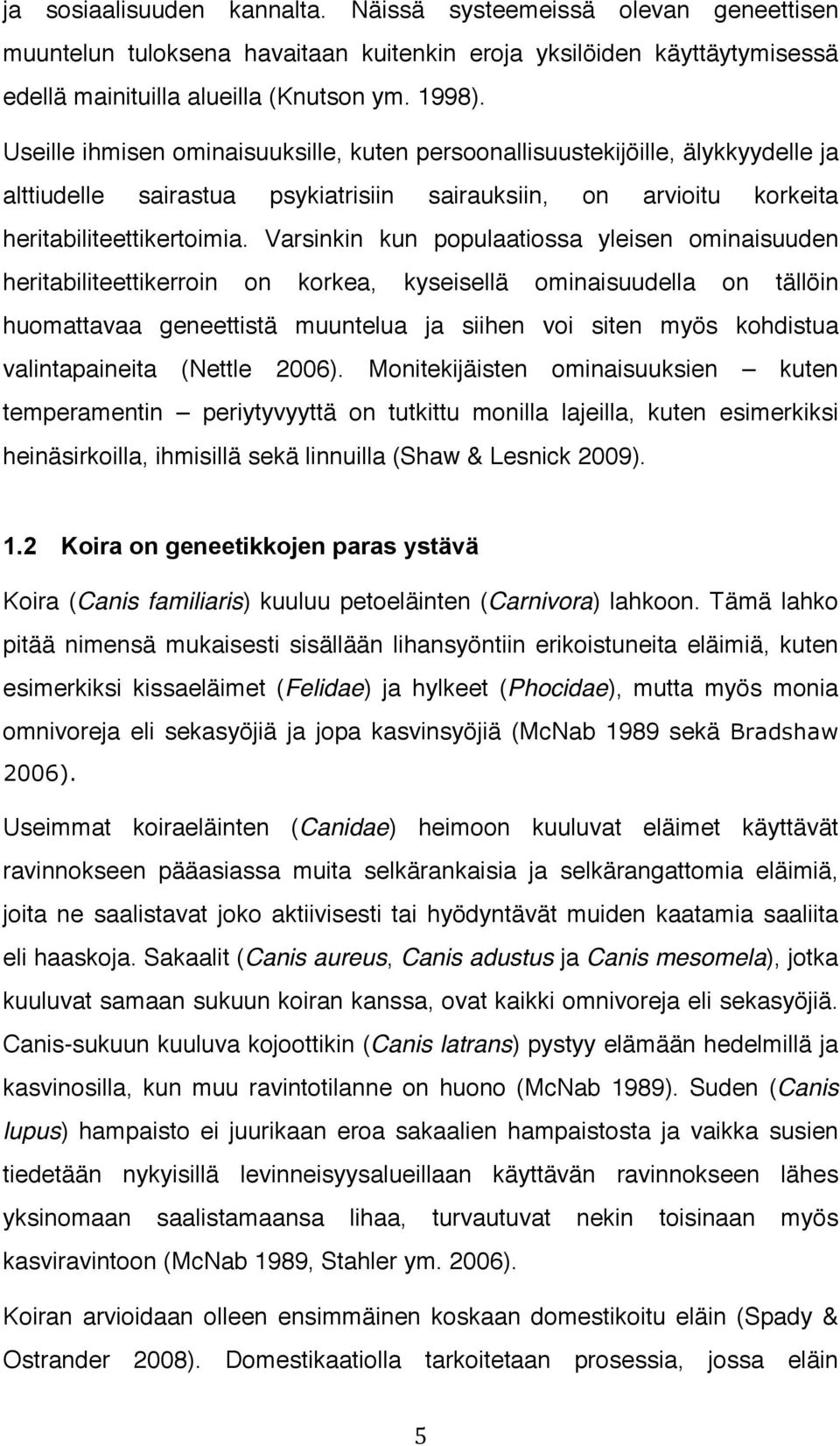 Varsinkin kun populaatiossa yleisen ominaisuuden heritabiliteettikerroin on korkea, kyseisellä ominaisuudella on tällöin huomattavaa geneettistä muuntelua ja siihen voi siten myös kohdistua