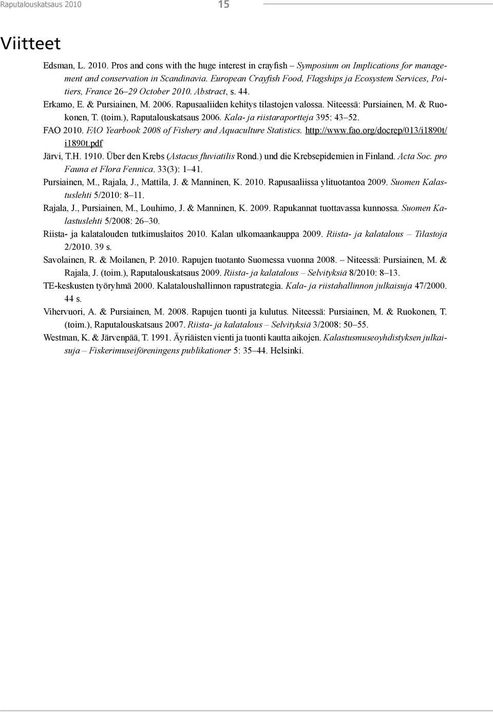 Niteessä: Pursiainen, M. & Ruokonen, T. (toim.), Raputalouskatsaus 2006. Kala- ja riistaraportteja 395: 43 52. FAO 2010. FAO Yearbook 2008 of Fishery and Aquaculture Statistics. http://www.fao.