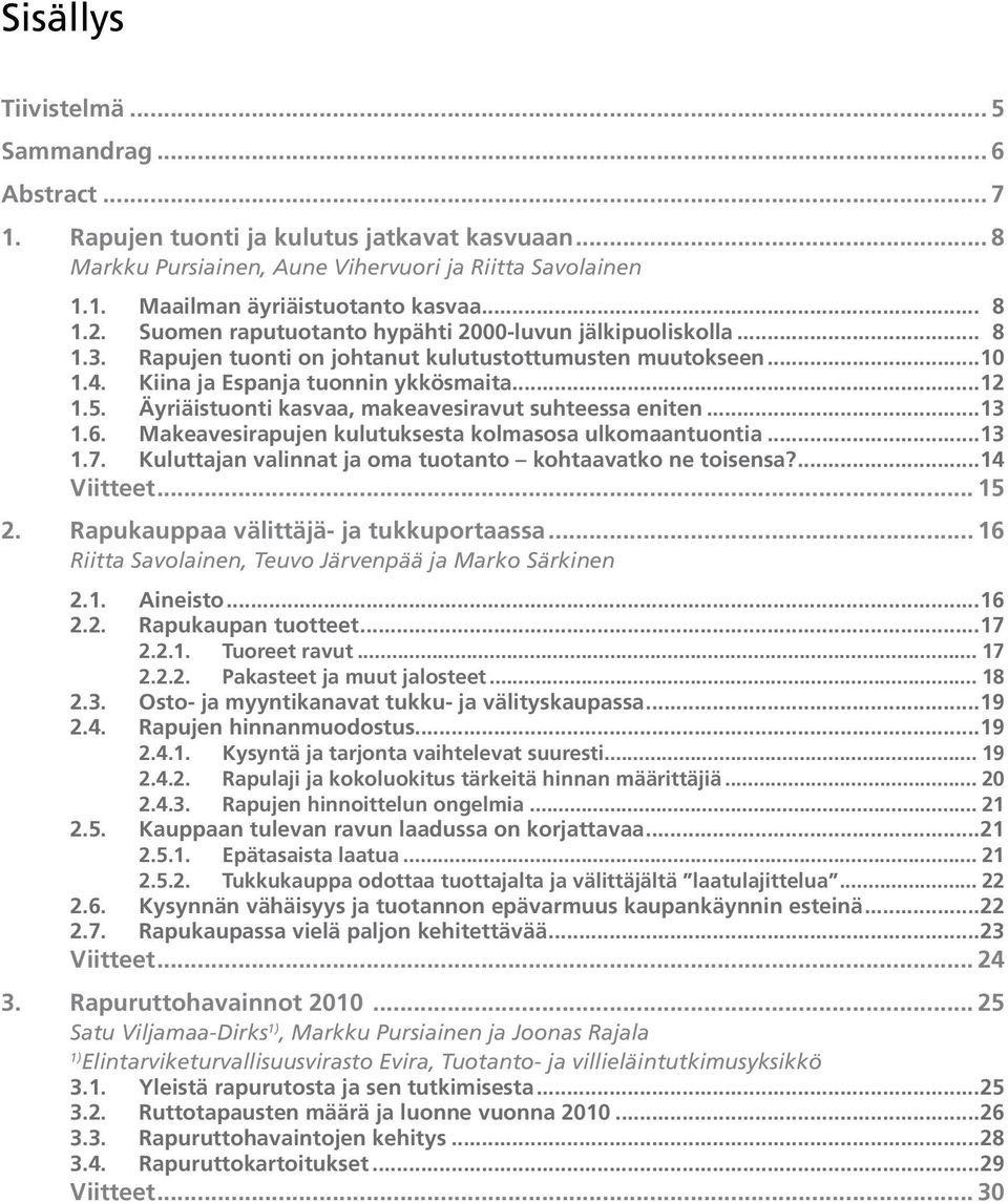 Äyriäistuonti kasvaa, makeavesiravut suhteessa eniten... 13 1.6. Makeavesirapujen kulutuksesta kolmasosa ulkomaantuontia... 13 1.7. Kuluttajan valinnat ja oma tuotanto kohtaavatko ne toisensa?