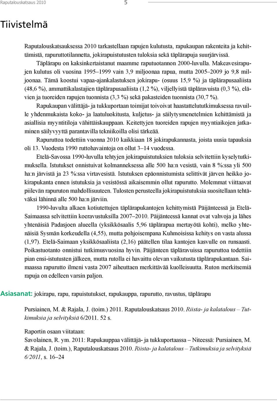 Tämä koostui vapaa-ajankalastuksen jokirapu- (osuus 15,9 %) ja täplärapusaaliista (48,6 %), ammattikalastajien täplärapusaaliista (1,2 %), viljellyistä täpläravuista (0,3 %), elävien ja tuoreiden