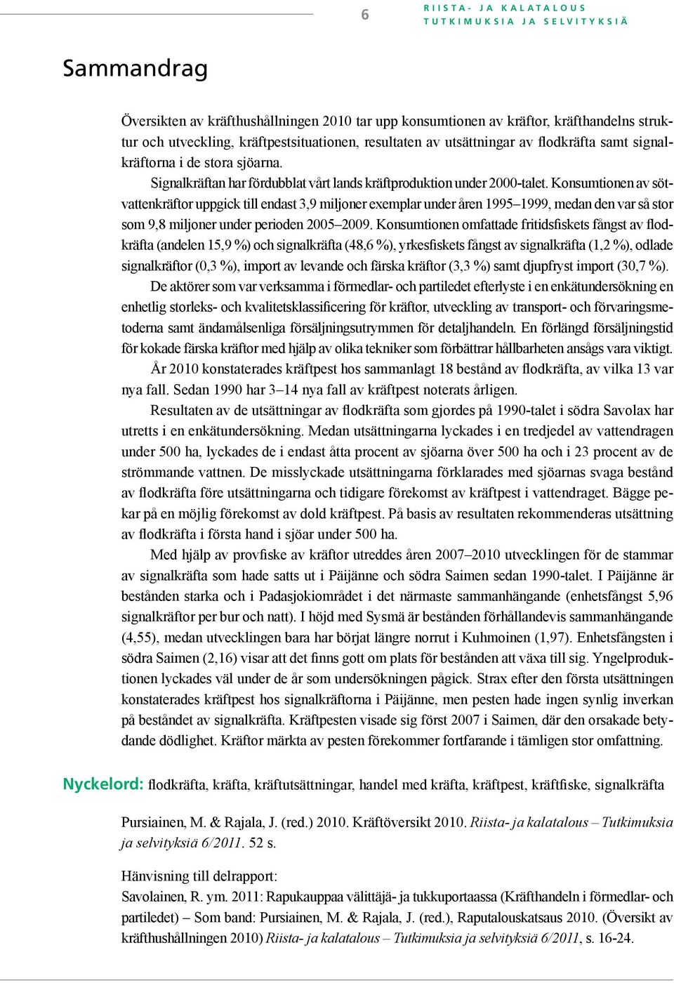 Konsumtionen av sötvattenkräftor uppgick till endast 3,9 miljoner exemplar under åren 1995 1999, medan den var så stor som 9,8 miljoner under perioden 2005 2009.