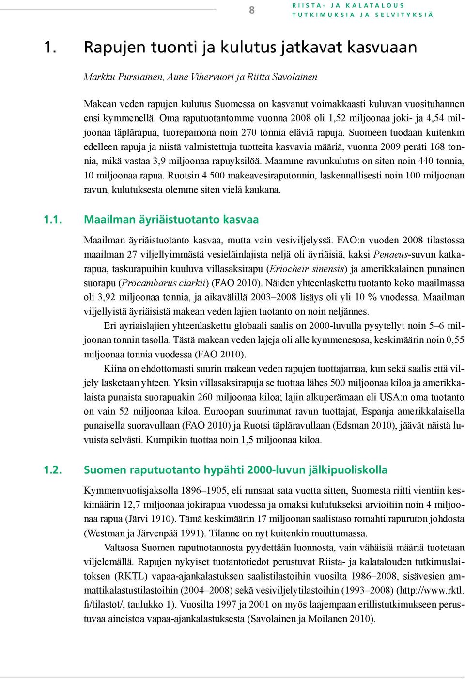 kymmenellä. Oma raputuotantomme vuonna 2008 oli 1,52 miljoonaa joki- ja 4,54 miljoonaa täplärapua, tuorepainona noin 270 tonnia eläviä rapuja.