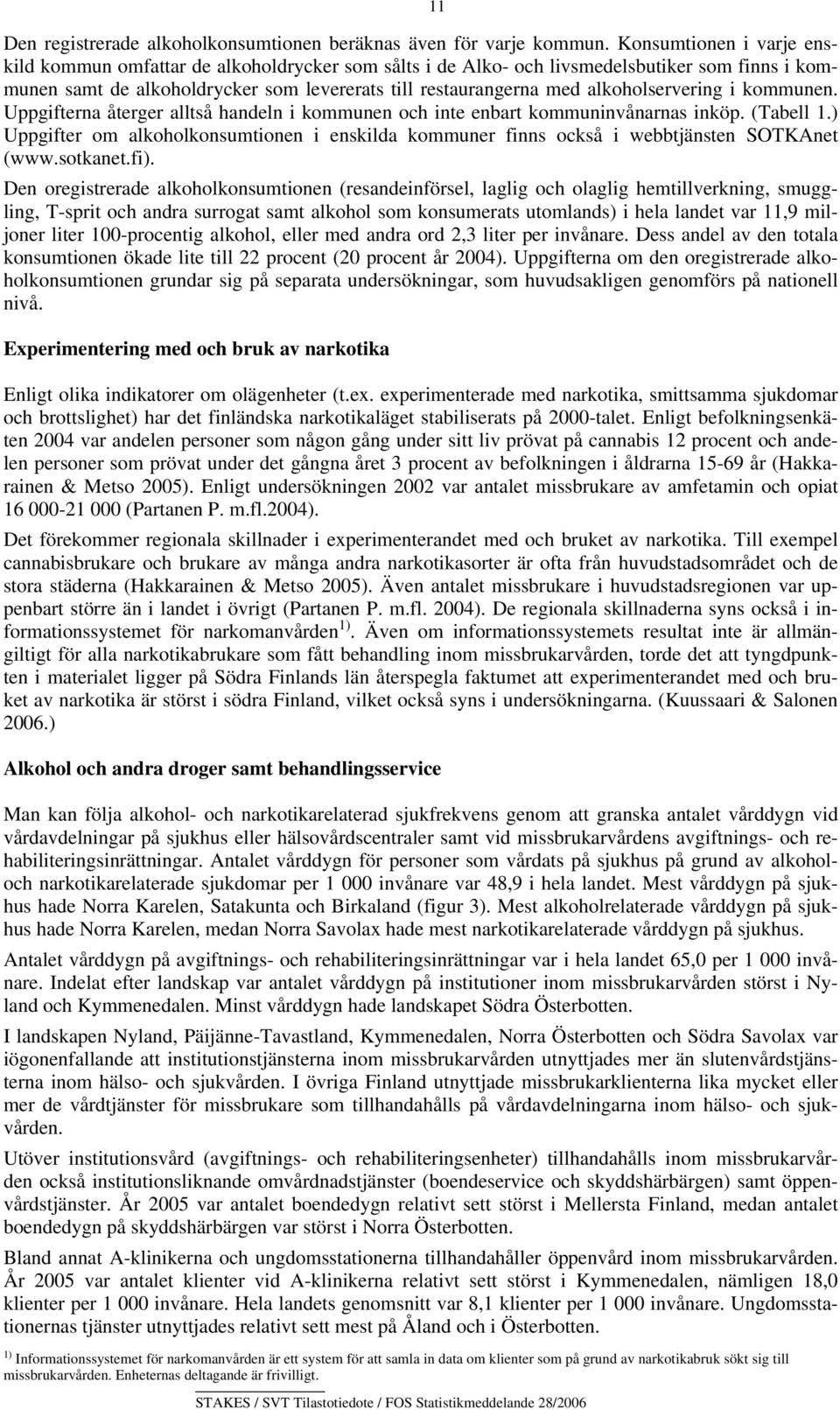 alkoholservering i kommunen. Uppgifterna återger alltså handeln i kommunen och inte enbart kommuninvånarnas inköp. (Tabell 1.