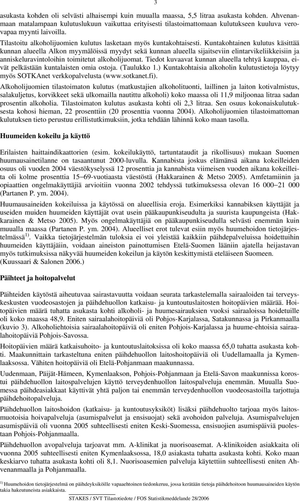 Kuntakohtainen kulutus käsittää kunnan alueella Alkon myymälöissä myydyt sekä kunnan alueella sijaitseviin elintarvikeliikkeisiin ja anniskeluravintoloihin toimitetut alkoholijuomat.