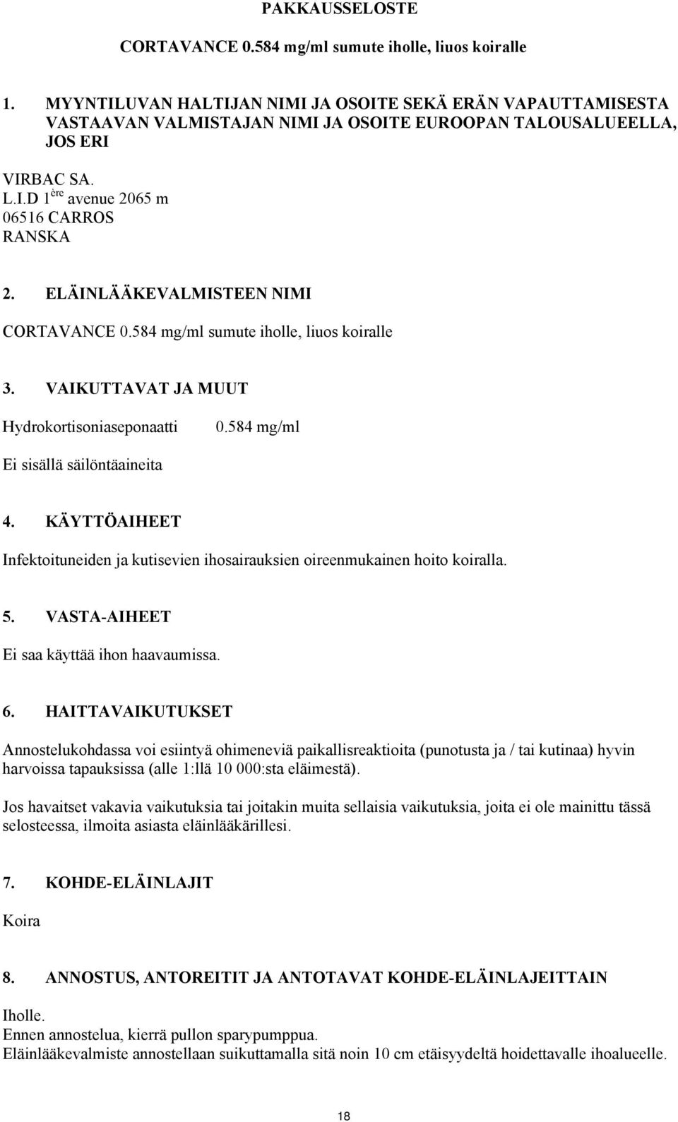 ELÄINLÄÄKEVALMISTEEN NIMI CORTAVANCE 0.584 mg/ml sumute iholle, liuos koiralle 3. VAIKUTTAVAT JA MUUT Hydrokortisoniaseponaatti 0.584 mg/ml Ei sisällä säilöntäaineita 4.