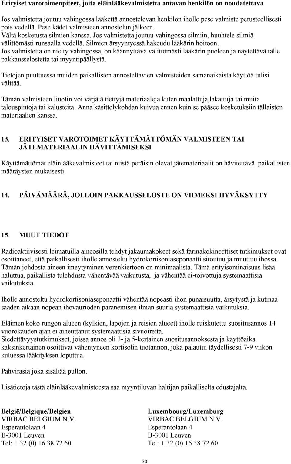 Silmien ärsyyntyessä hakeudu lääkärin hoitoon. Jos valmistetta on nielty vahingossa, on käännyttävä välittömästi lääkärin puoleen ja näytettävä tälle pakkausselostetta tai myyntipäällystä.