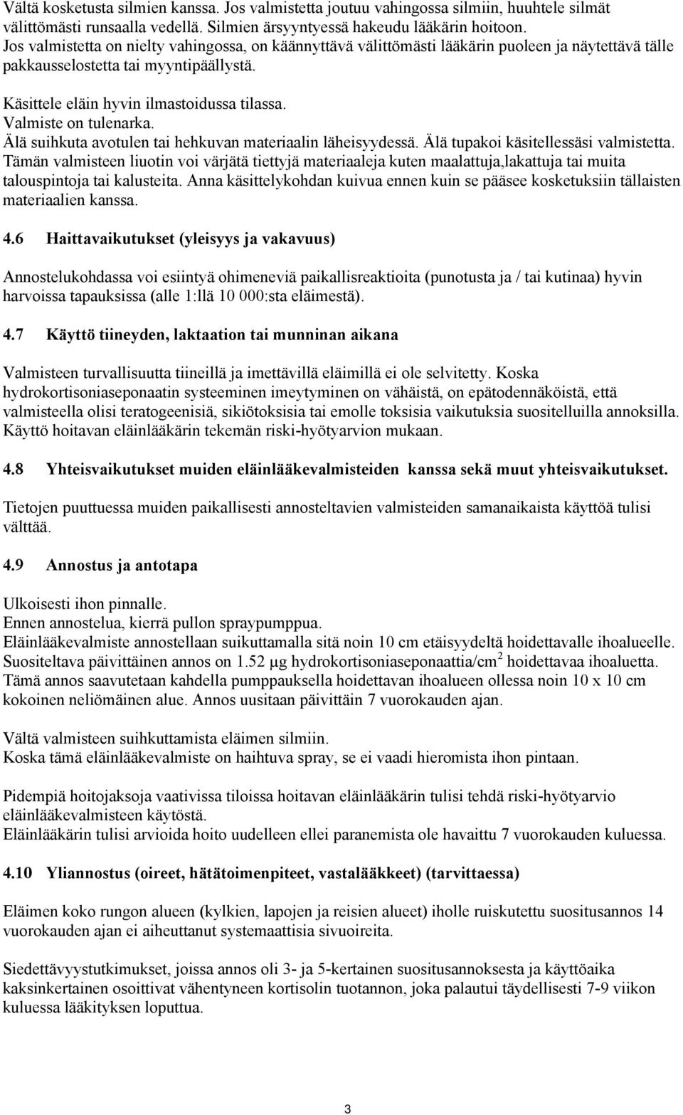 Valmiste on tulenarka. Älä suihkuta avotulen tai hehkuvan materiaalin läheisyydessä. Älä tupakoi käsitellessäsi valmistetta.