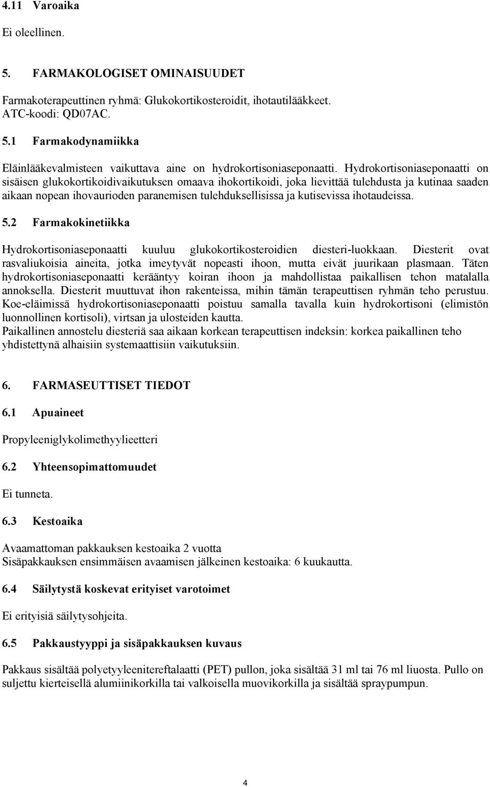 kutisevissa ihotaudeissa. 5.2 Farmakokinetiikka Hydrokortisoniaseponaatti kuuluu glukokortikosteroidien diesteri-luokkaan.