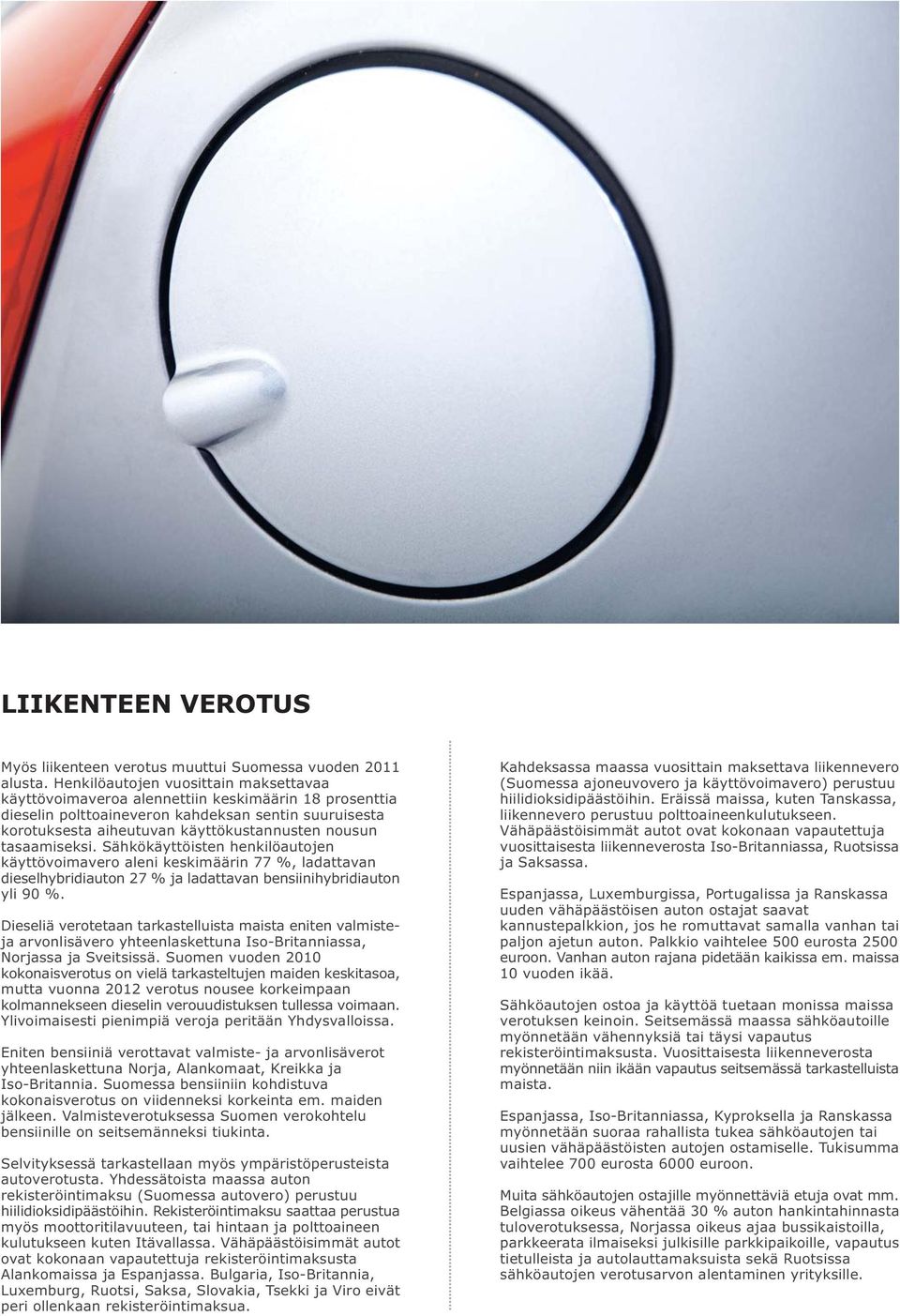 tasaamiseksi. Sähkökäyttöisten henkilöautojen käyttövoimavero aleni keskimäärin 77 %, ladattavan dieselhybridiauton 27 % ja ladattavan bensiinihybridiauton yli 9 %.