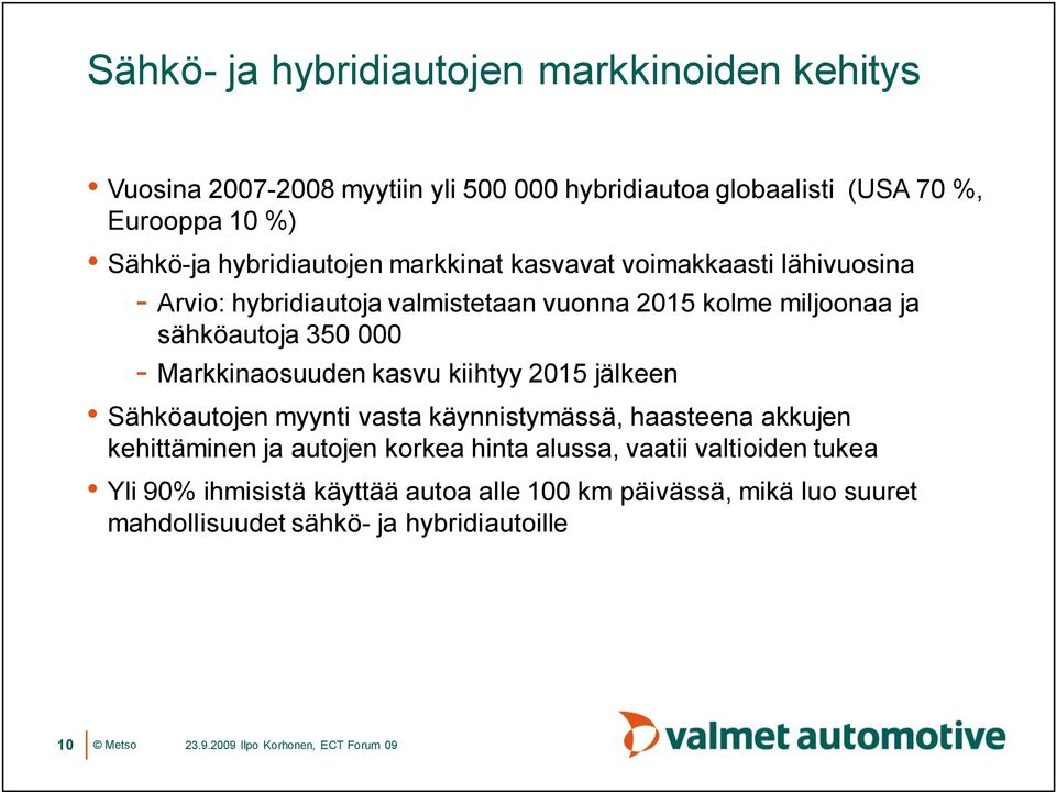 000 Markkinaosuuden kasvu kiihtyy 2015 jälkeen Sähköautojen myynti vasta käynnistymässä, haasteena akkujen kehittäminen ja autojen korkea