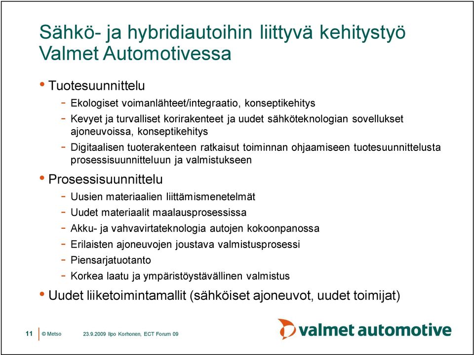 valmistukseen Prosessisuunnittelu Uusien materiaalien liittämismenetelmät Uudet materiaalit maalausprosessissa Akku ja vahvavirtateknologia autojen kokoonpanossa Erilaisten