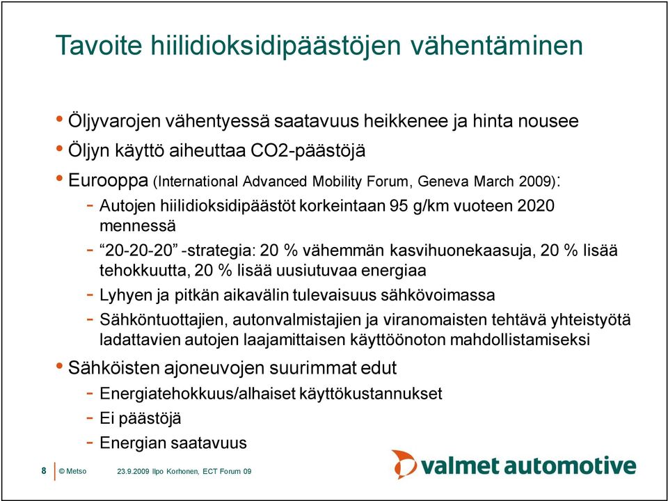 tehokkuutta, 20 % lisää uusiutuvaa energiaa Lyhyen ja pitkän aikavälin tulevaisuus sähkövoimassa Sähköntuottajien, autonvalmistajien ja viranomaisten tehtävä yhteistyötä