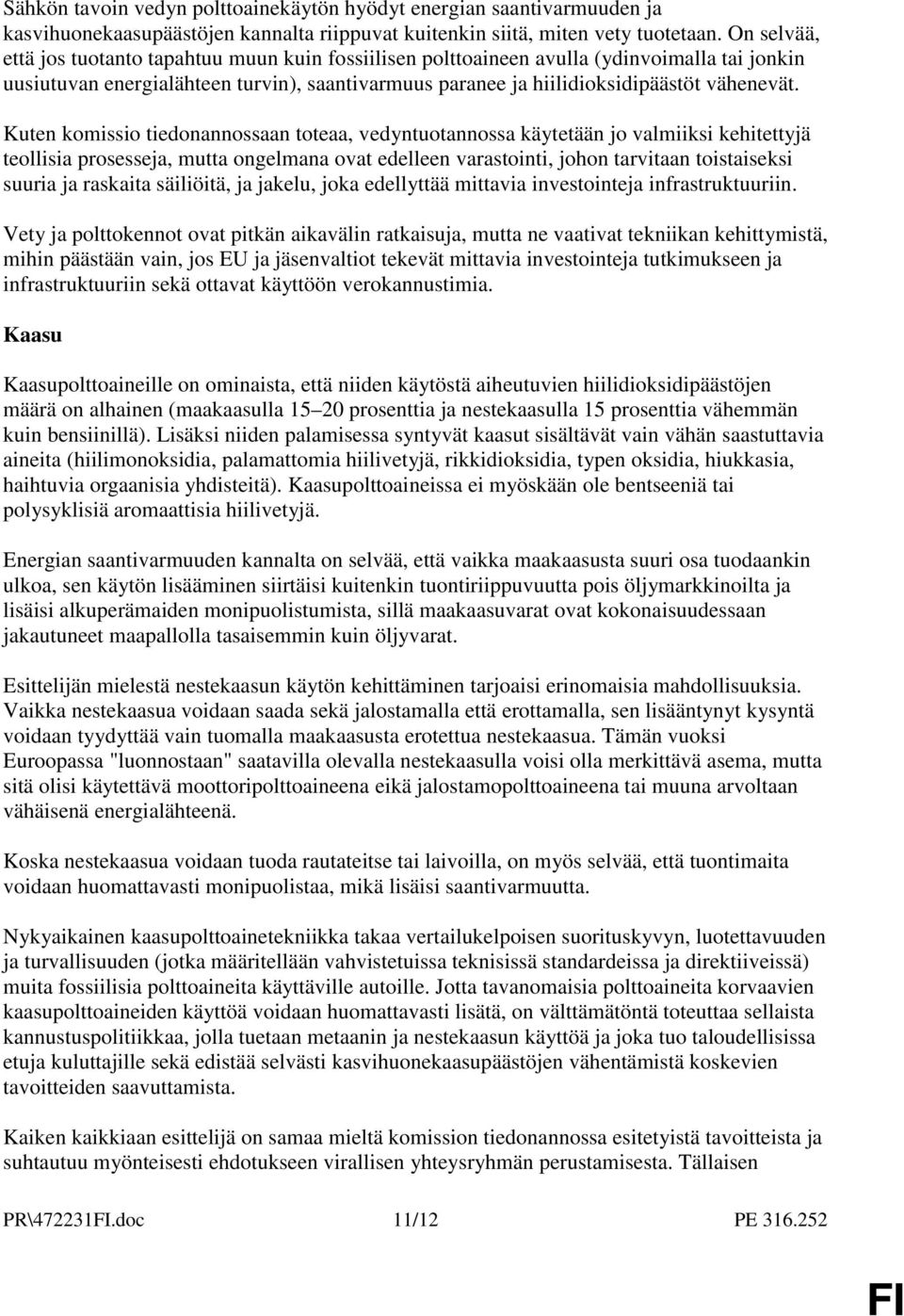 Kuten komissio tiedonannossaan toteaa, vedyntuotannossa käytetään jo valmiiksi kehitettyjä teollisia prosesseja, mutta ongelmana ovat edelleen varastointi, johon tarvitaan toistaiseksi suuria ja