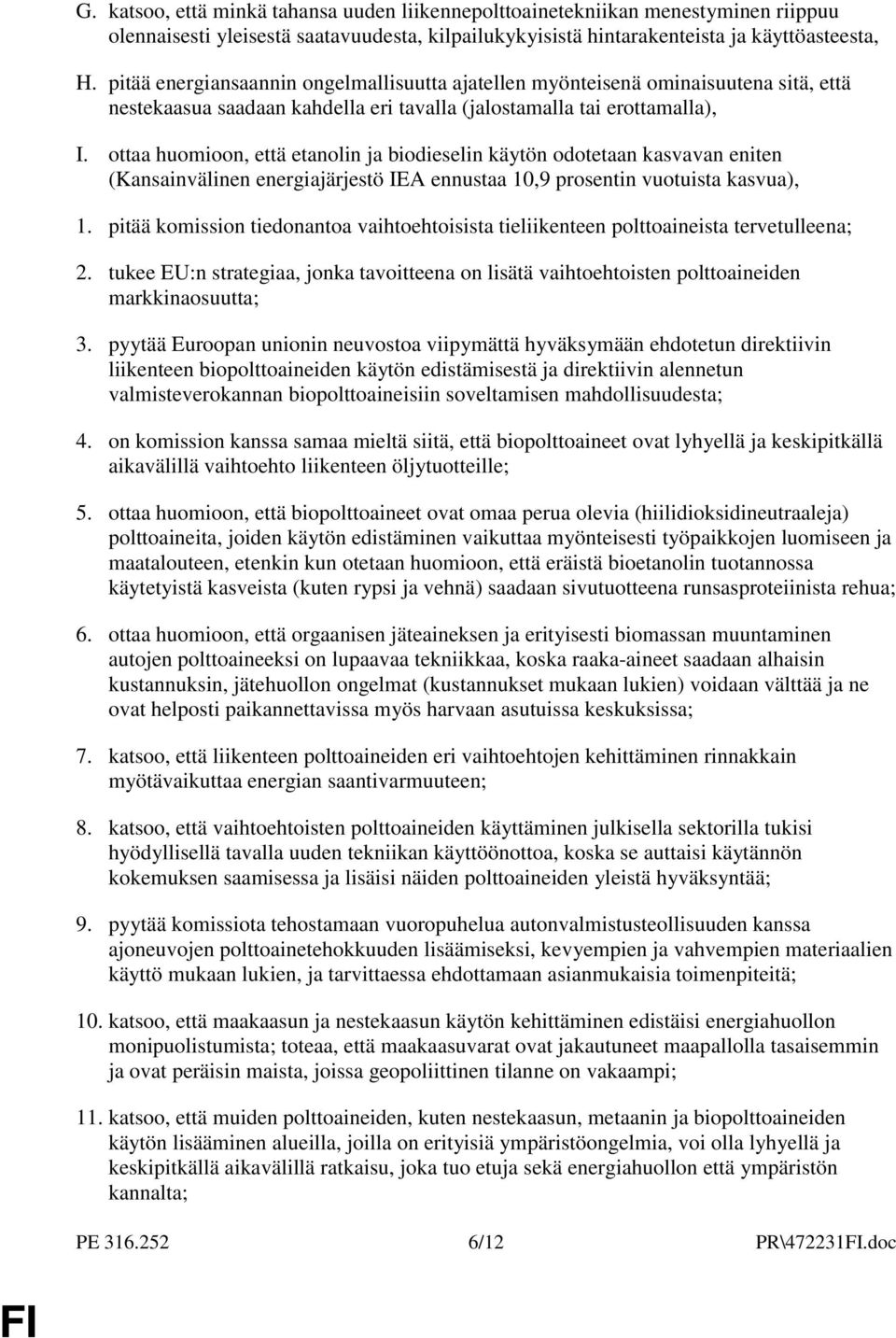 ottaa huomioon, että etanolin ja biodieselin käytön odotetaan kasvavan eniten (Kansainvälinen energiajärjestö IEA ennustaa 10,9 prosentin vuotuista kasvua), 1.