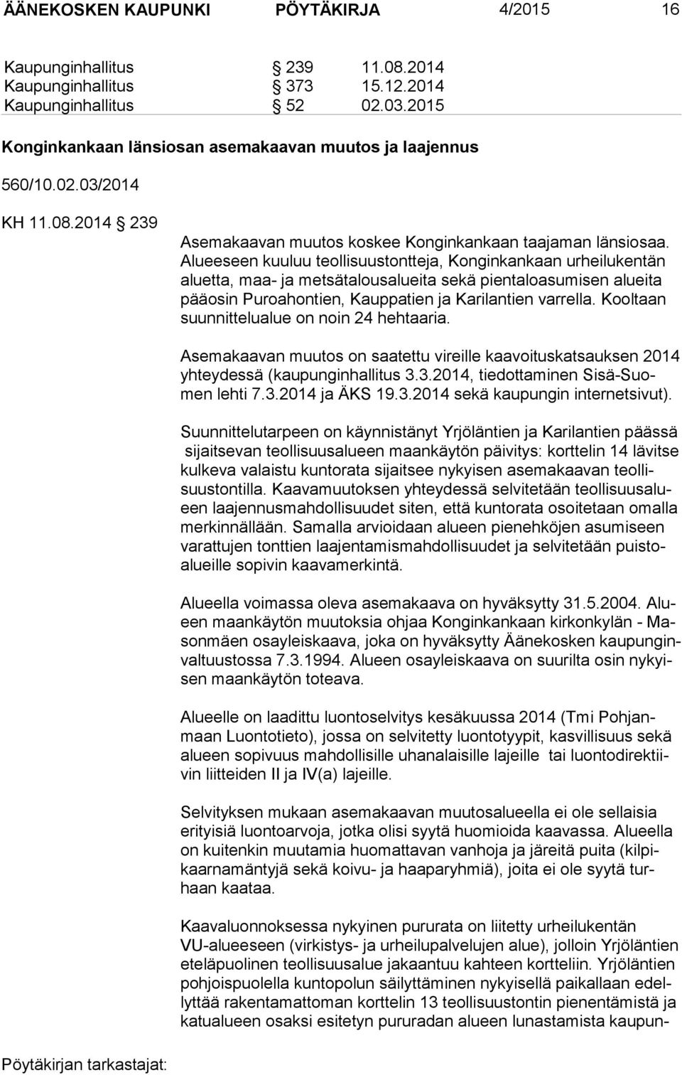 Alu ee seen kuuluu teollisuustontteja, Konginkankaan urheilukentän aluet ta, maa- ja metsätalousalueita sekä pientaloasumisen alueita pää osin Puroahontien, Kauppatien ja Karilantien varrella.