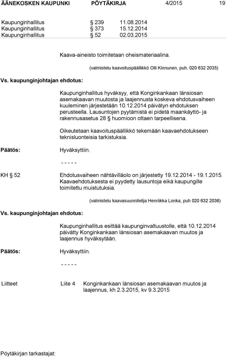 020 632 2035) Kaupunginhallitus hyväksyy, että Konginkankaan länsiosan asemakaavan muutosta ja laajennusta koskeva ehdotusvaiheen kuuleminen järjestetään 10.12.2014 päivätyn ehdotuksen perusteella.