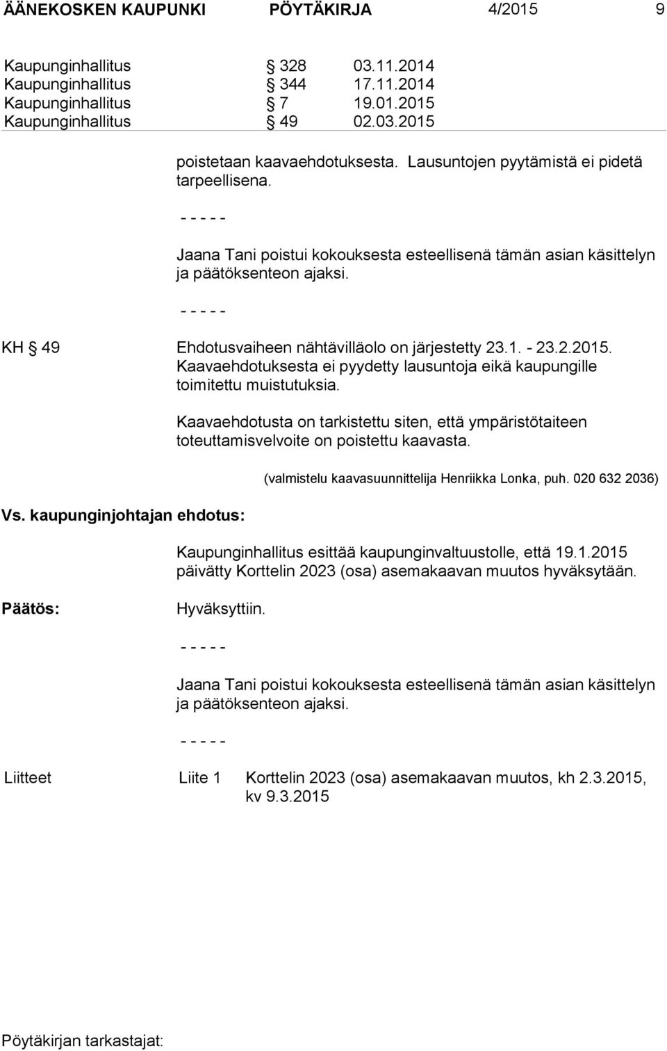 - 23.2.2015. Kaavaehdotuksesta ei pyydetty lausuntoja eikä kaupungille toimitettu muistutuksia. Vs.