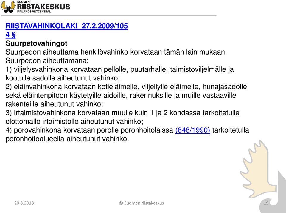 kotieläimelle, viljellylle eläimelle, hunajasadolle sekä eläintenpitoon käytetyille aidoille, rakennuksille ja muille vastaaville rakenteille aiheutunut vahinko; 3)