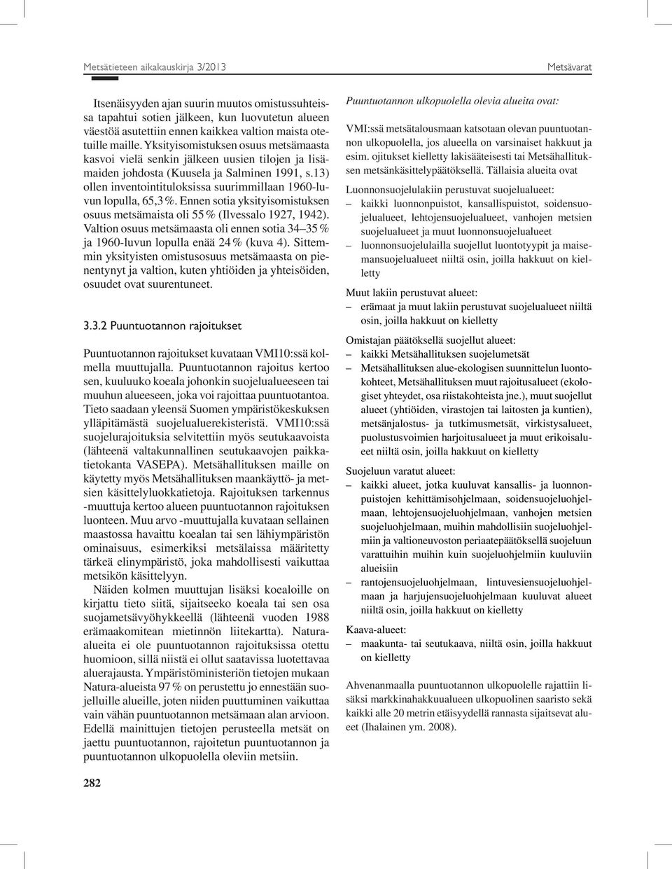 13) ollen inventointituloksissa suurimmillaan 196-luvun lopulla, 65,3 %. Ennen sotia yksityisomistuksen osuus metsämaista oli 55 % (Ilvessalo 1927, 1942).