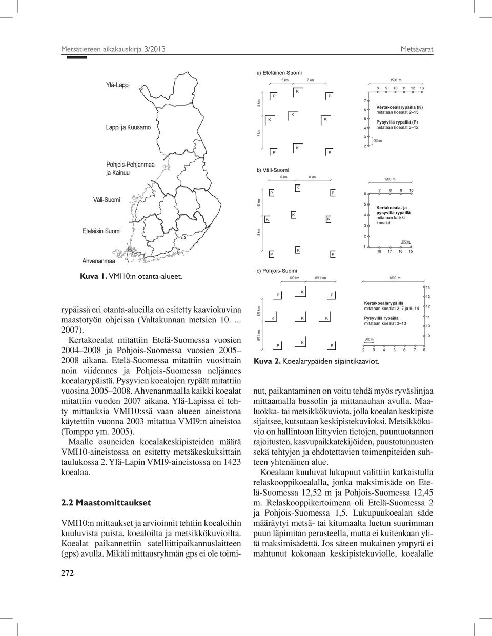 8 9 1 Kertakoeala- ja pysyvillä rypäillä mitataan kaikki koealat 3 m 18 17 16 15 Kuva 1. VMI1:n otanta-alueet.