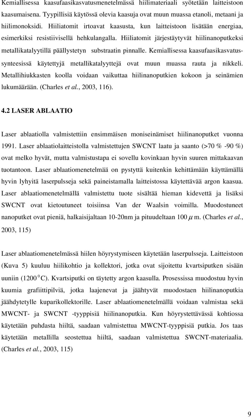 Hiiliatomit järjestäytyvät hiilinanoputkeksi metallikatalyytillä päällystetyn substraatin pinnalle.