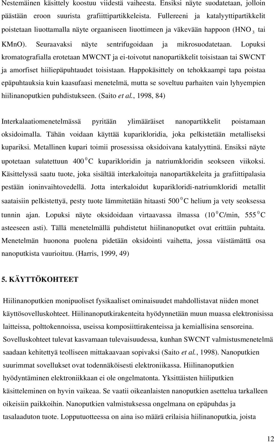 Lopuksi kromatografialla erotetaan MWCNT ja ei-toivotut nanopartikkelit toisistaan tai SWCNT ja amorfiset hiiliepäpuhtaudet toisistaan.