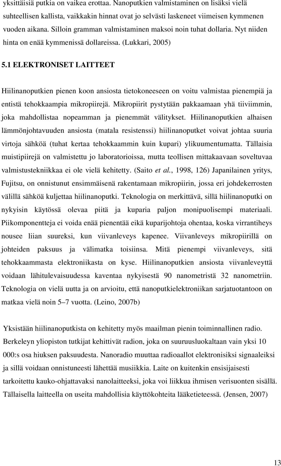 1 ELEKTRONISET LAITTEET Hiilinanoputkien pienen koon ansiosta tietokoneeseen on voitu valmistaa pienempiä ja entistä tehokkaampia mikropiirejä.