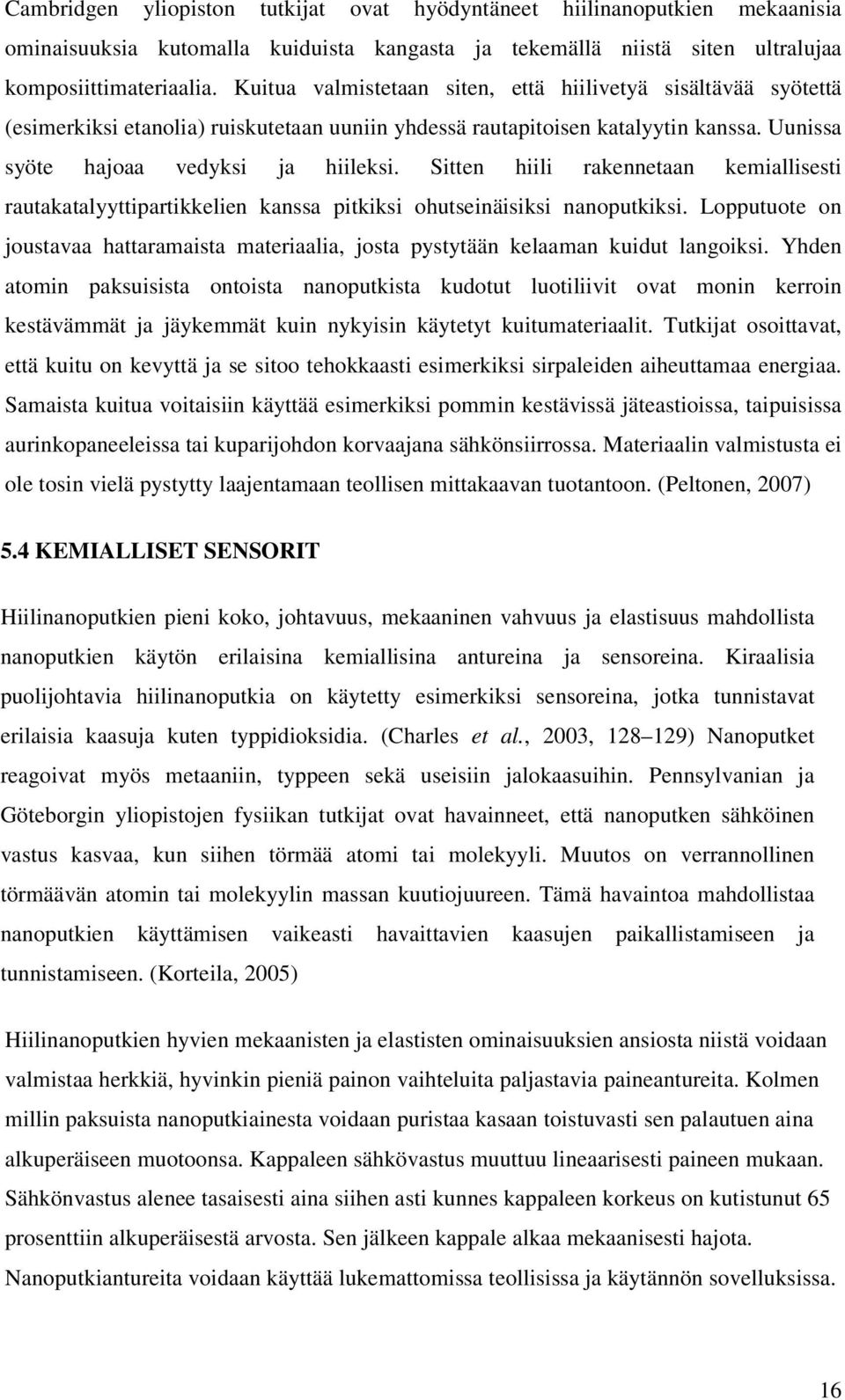 Sitten hiili rakennetaan kemiallisesti rautakatalyyttipartikkelien kanssa pitkiksi ohutseinäisiksi nanoputkiksi.