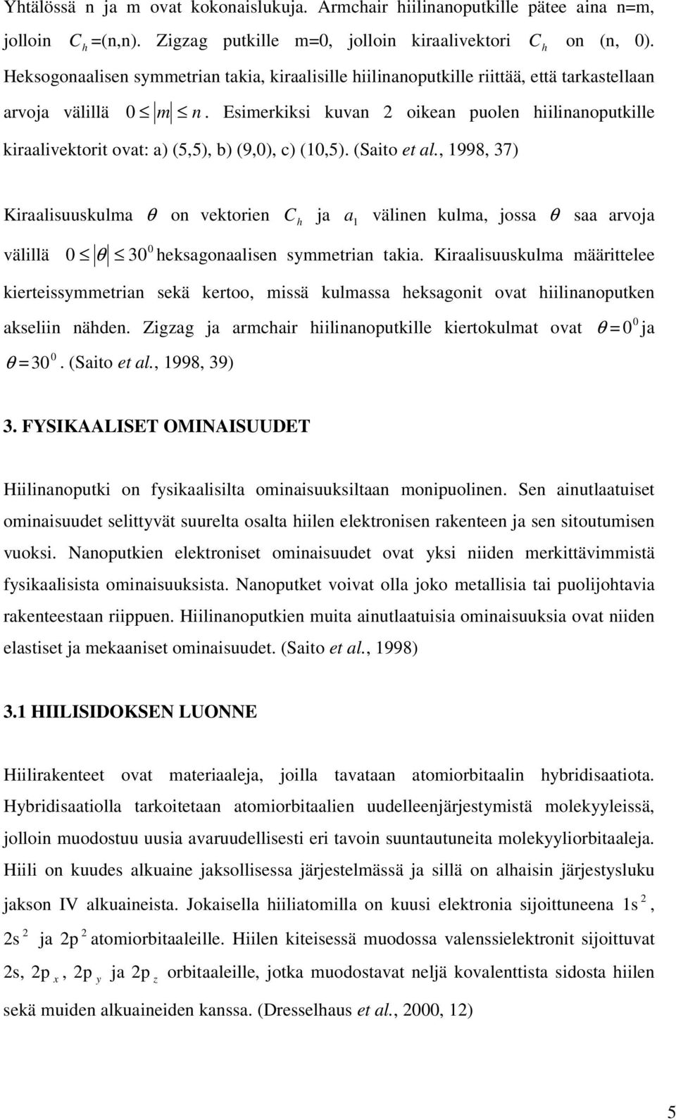 Esimerkiksi kuvan 2 oikean puolen hiilinanoputkille kiraalivektorit ovat: a) (5,5), b) (9,0), c) (10,5). (Saito et al.