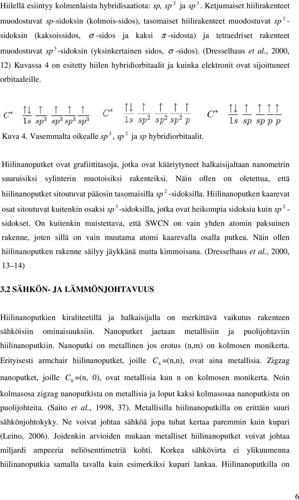 muodostuvat sp 3 -sidoksin (yksinkertainen sidos, σ -sidos). (Dresselhaus et al., 2000, 12) Kuvassa 4 on esitetty hiilen hybridiorbitaalit ja kuinka elektronit ovat sijoittuneet orbitaaleille. Kuva 4.