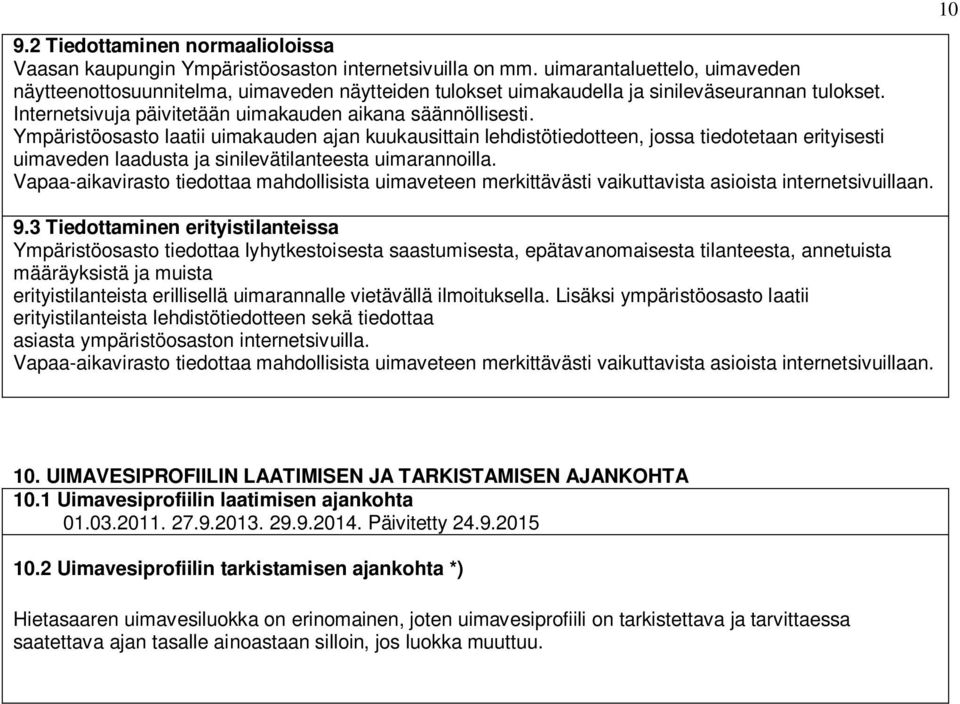 Ympäristöosasto laatii uimakauden ajan kuukausittain lehdistötiedotteen, jossa tiedotetaan erityisesti uimaveden laadusta ja sinilevätilanteesta uimarannoilla.