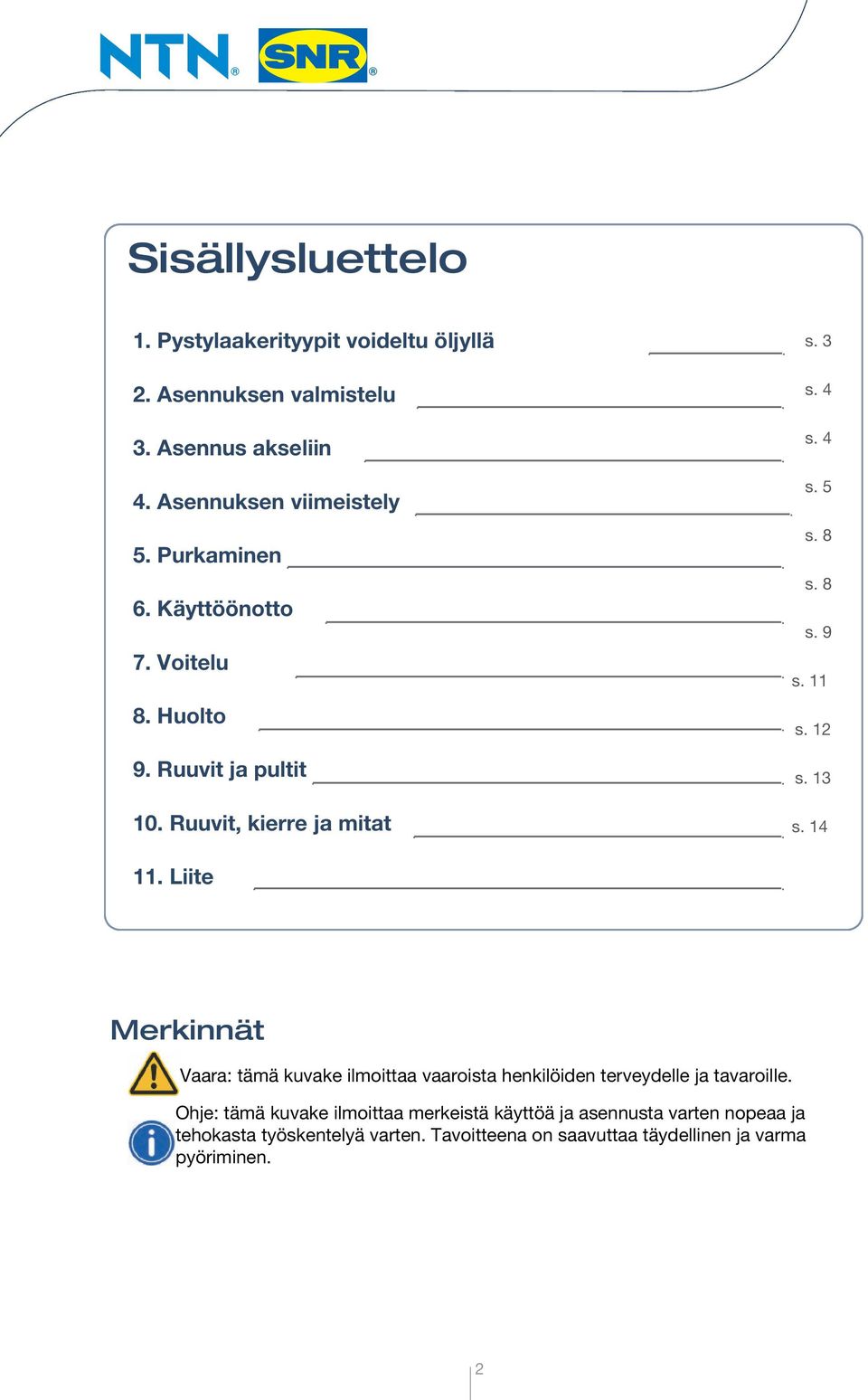 11 s. 12 s. 13 s. 14 11. Liite Merkinnät Vaara: tämä kuvake ilmoittaa vaaroista henkilöiden terveydelle ja tavaroille.