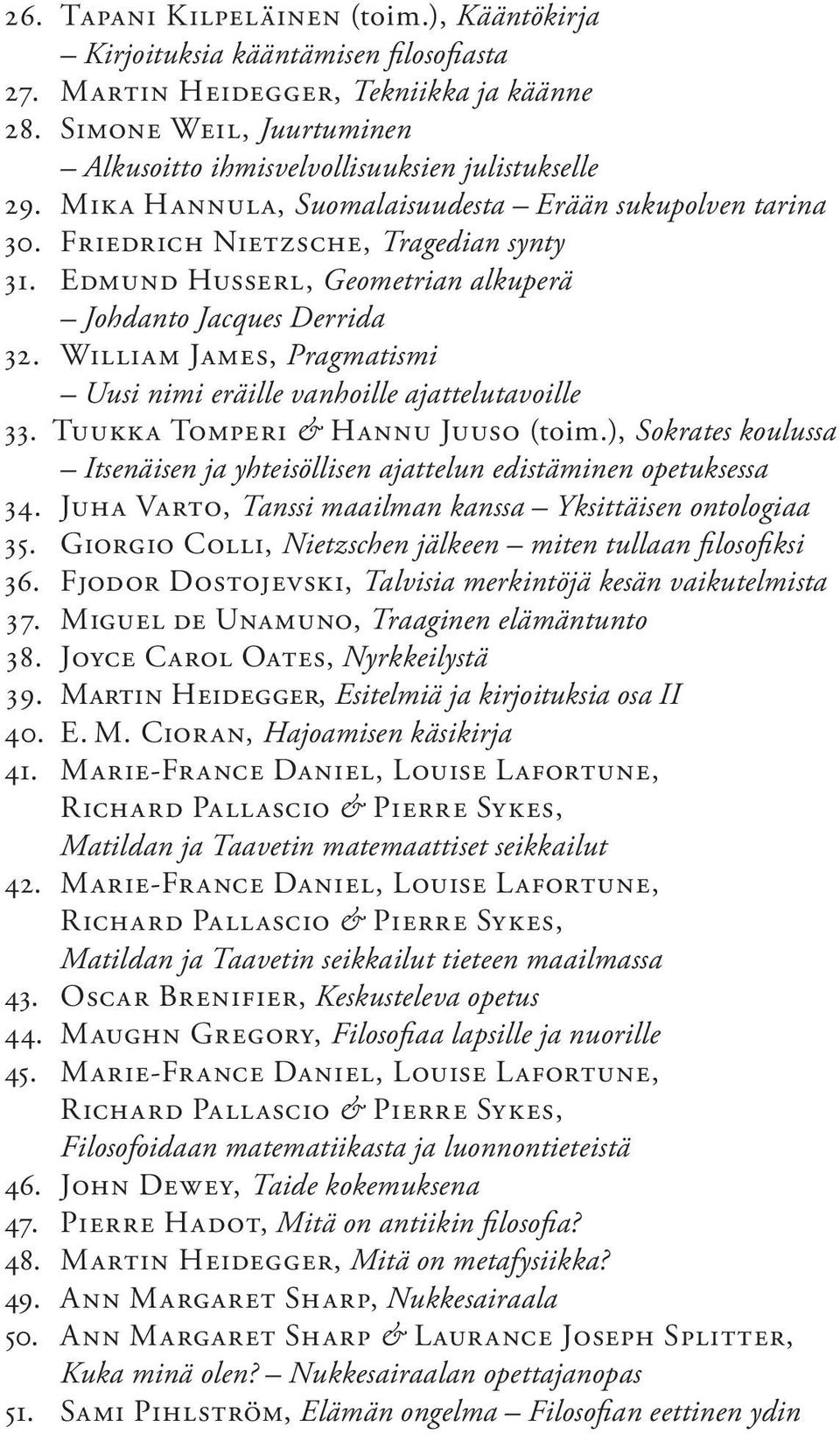 Edmund Husserl, Geometrian alkuperä Johdanto Jacques Derrida 32. William James, Pragmatismi Uusi nimi eräille vanhoille ajattelutavoille 33. Tuukka Tomperi & Hannu Juuso (toim.