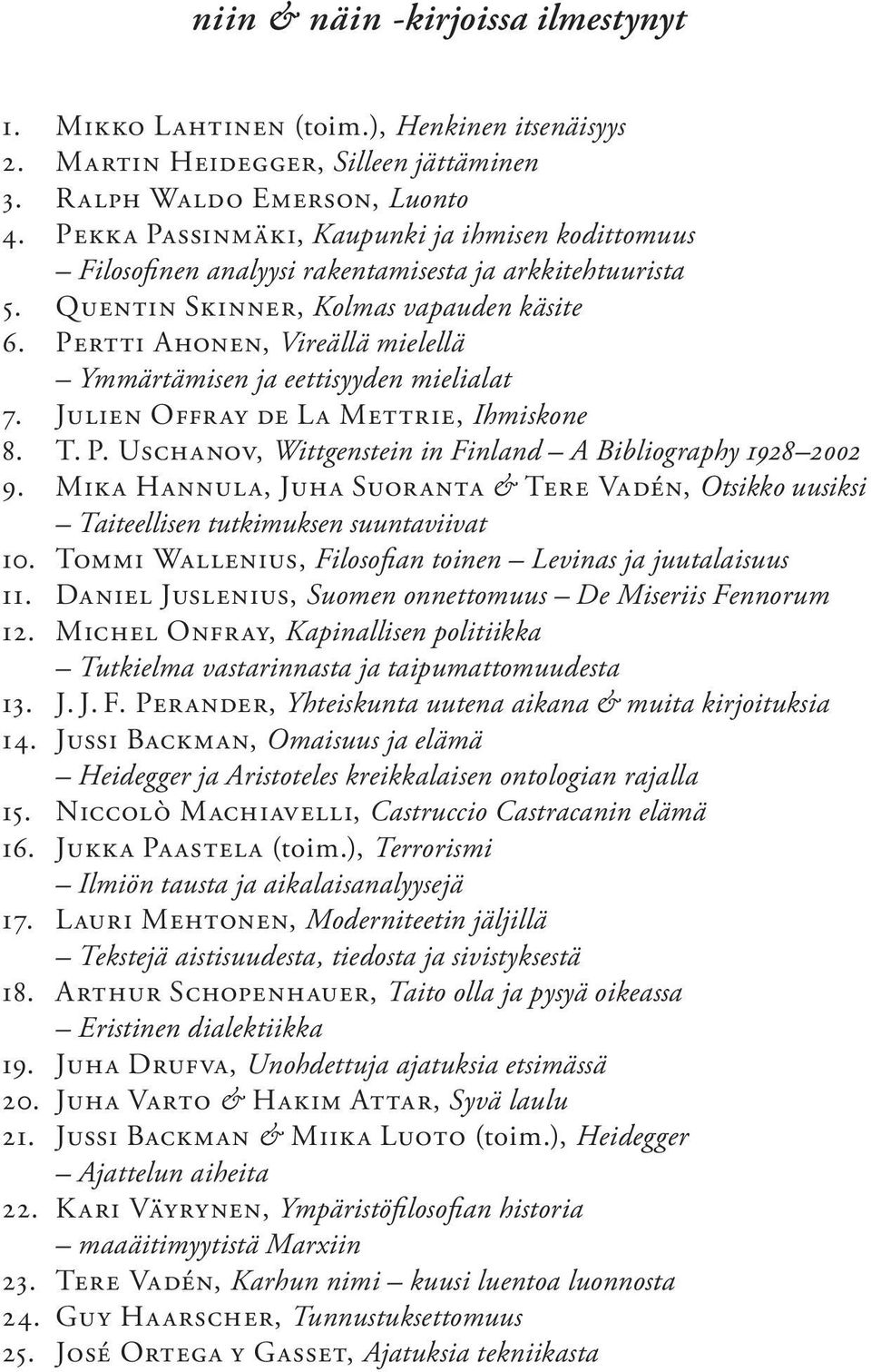 Pertti Ahonen, Vireällä mielellä Ymmärtämisen ja eettisyyden mieli alat 7. Julien Offray de La Mettrie, Ihmiskone 8. T. P. Uschanov, Wittgenstein in Finland A Bibliography 1928 2002 9.