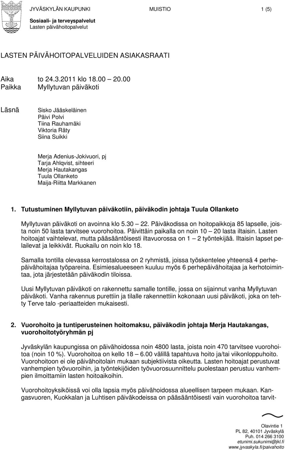 Maija-Riitta Markkanen 1. Tutustuminen Myllytuvan päiväkotiin, päiväkodin johtaja Tuula Ollanketo Myllytuvan päiväkoti on avoinna klo 5.30 22.