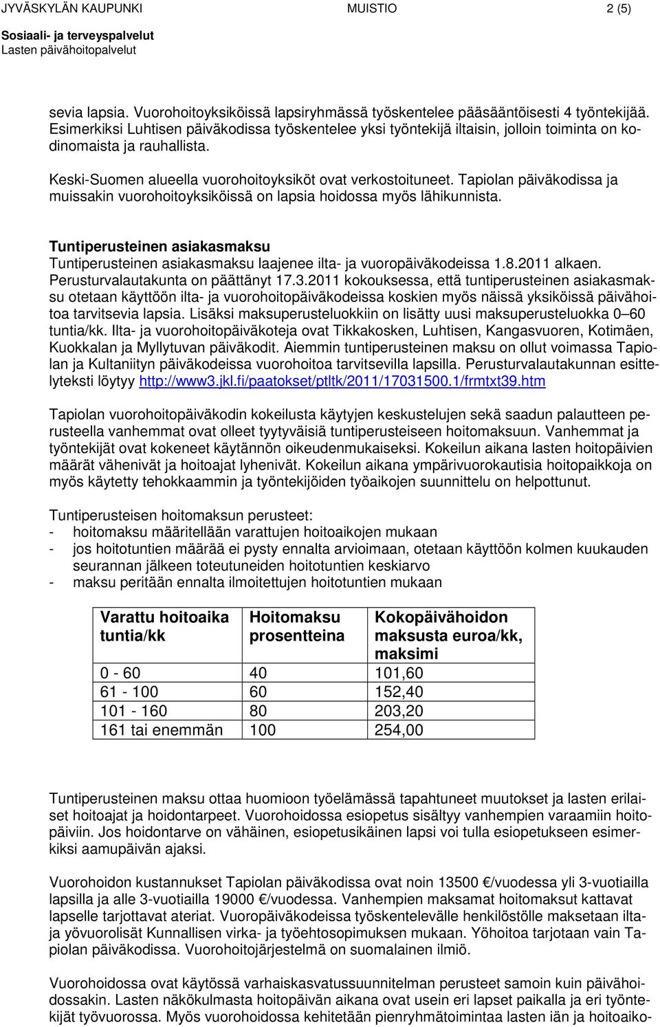 Tapiolan päiväkodissa ja muissakin vuorohoitoyksiköissä on lapsia hoidossa myös lähikunnista. Tuntiperusteinen asiakasmaksu Tuntiperusteinen asiakasmaksu laajenee ilta- ja vuoropäiväkodeissa 1.8.