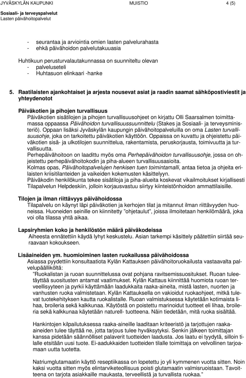 Raatilaisten ajankohtaiset ja arjesta nousevat asiat ja raadin saamat sähköpostiviestit ja yhteydenotot Päiväkotien ja pihojen turvallisuus Päiväkotien sisätilojen ja pihojen turvallisuusohjeet on