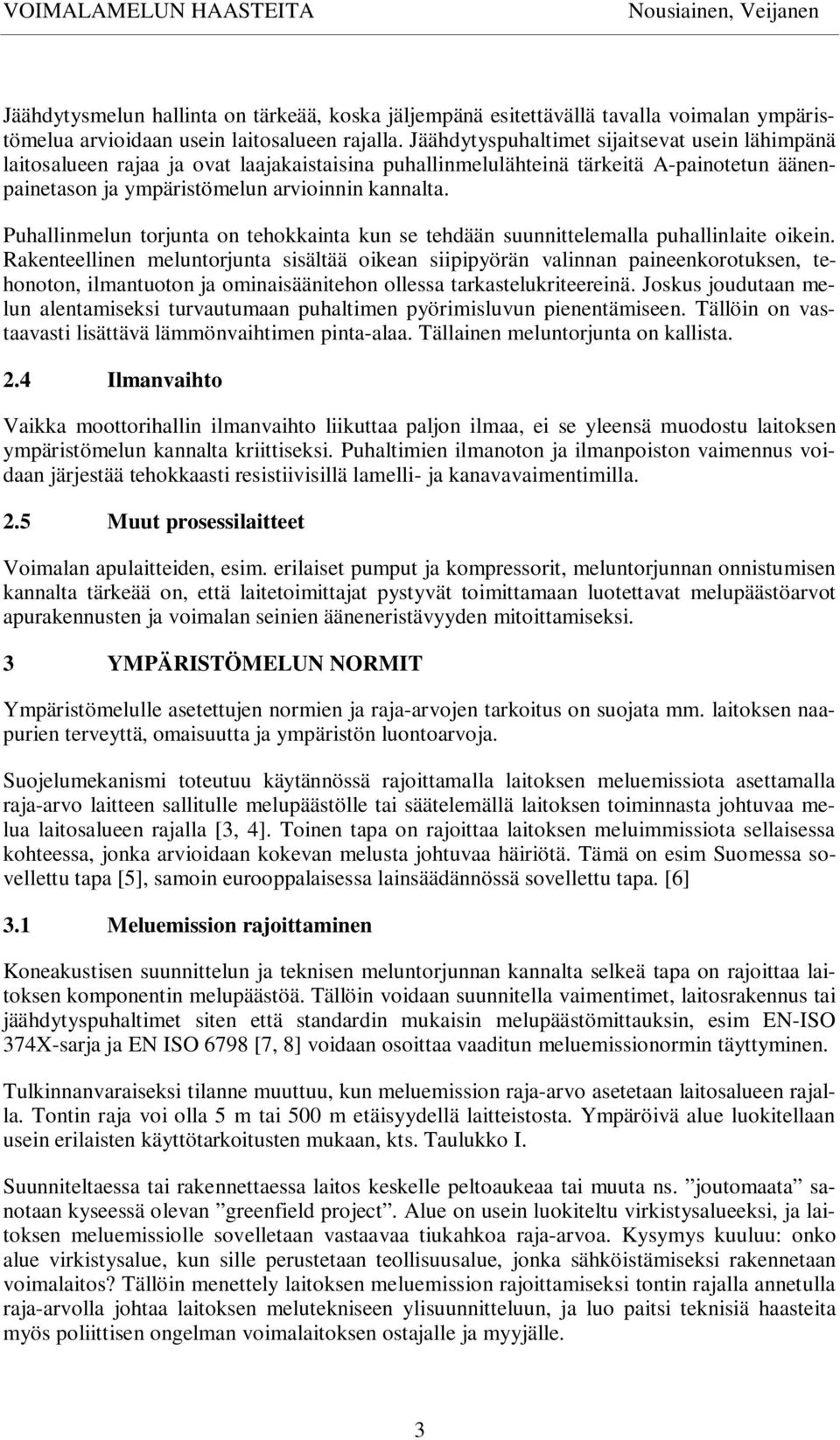 Puhallinmelun torjunta on tehokkainta kun se tehdään suunnittelemalla puhallinlaite oikein.