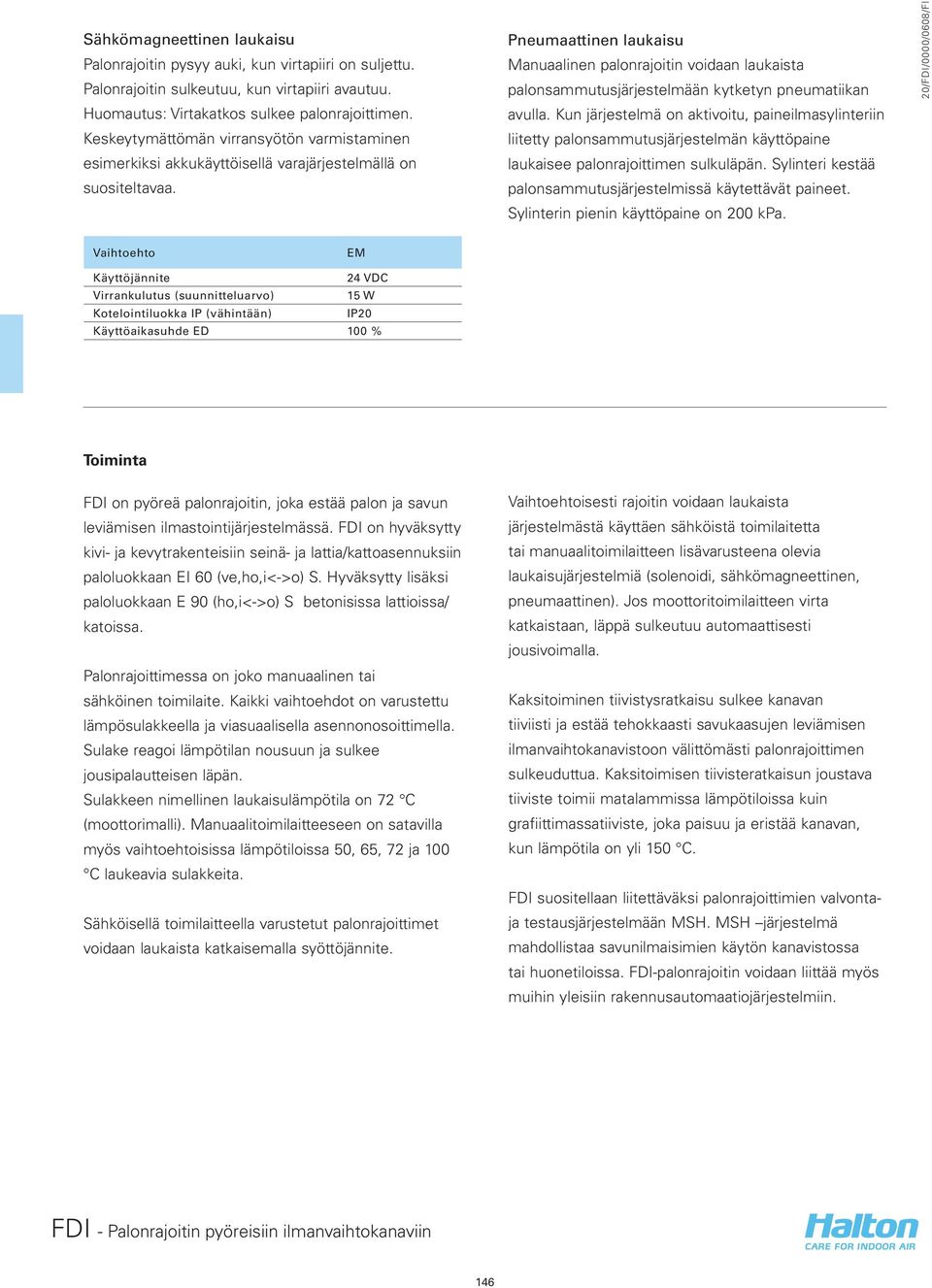 Pneumaattinen laukaisu Manuaalinen palonrajoitin voidaan laukaista palonsammutusjärjestelmään kytketyn pneumatiikan avulla.