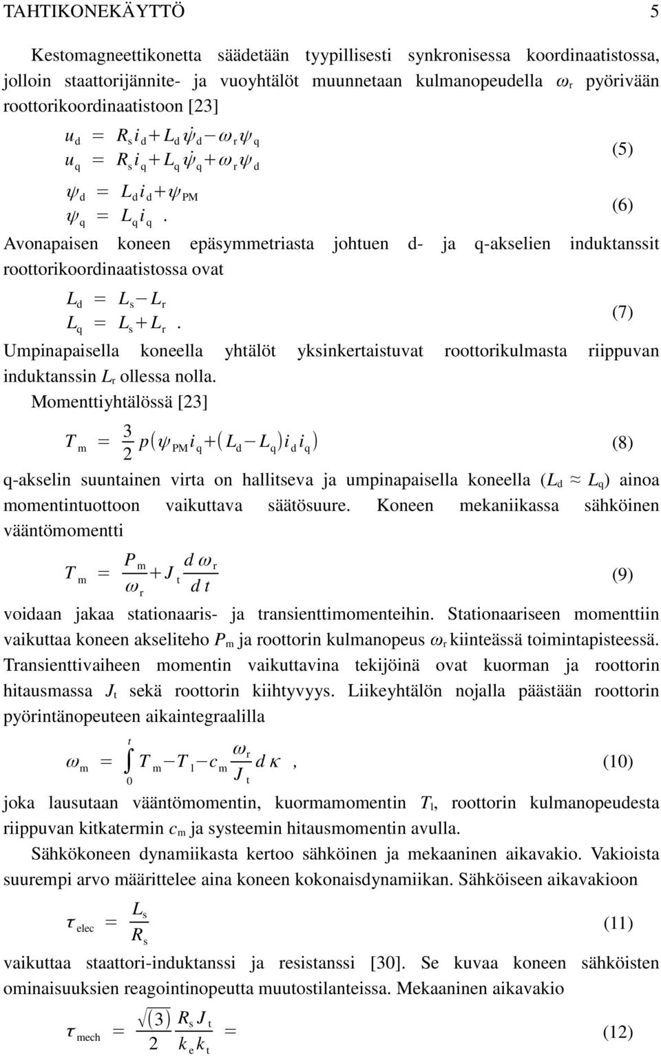 Avonapaisen koneen epäsymmetriasta johtuen d- ja q-akselien induktanssit roottorikoordinaatistossa ovat L d = L s L r L q = L s +L r.