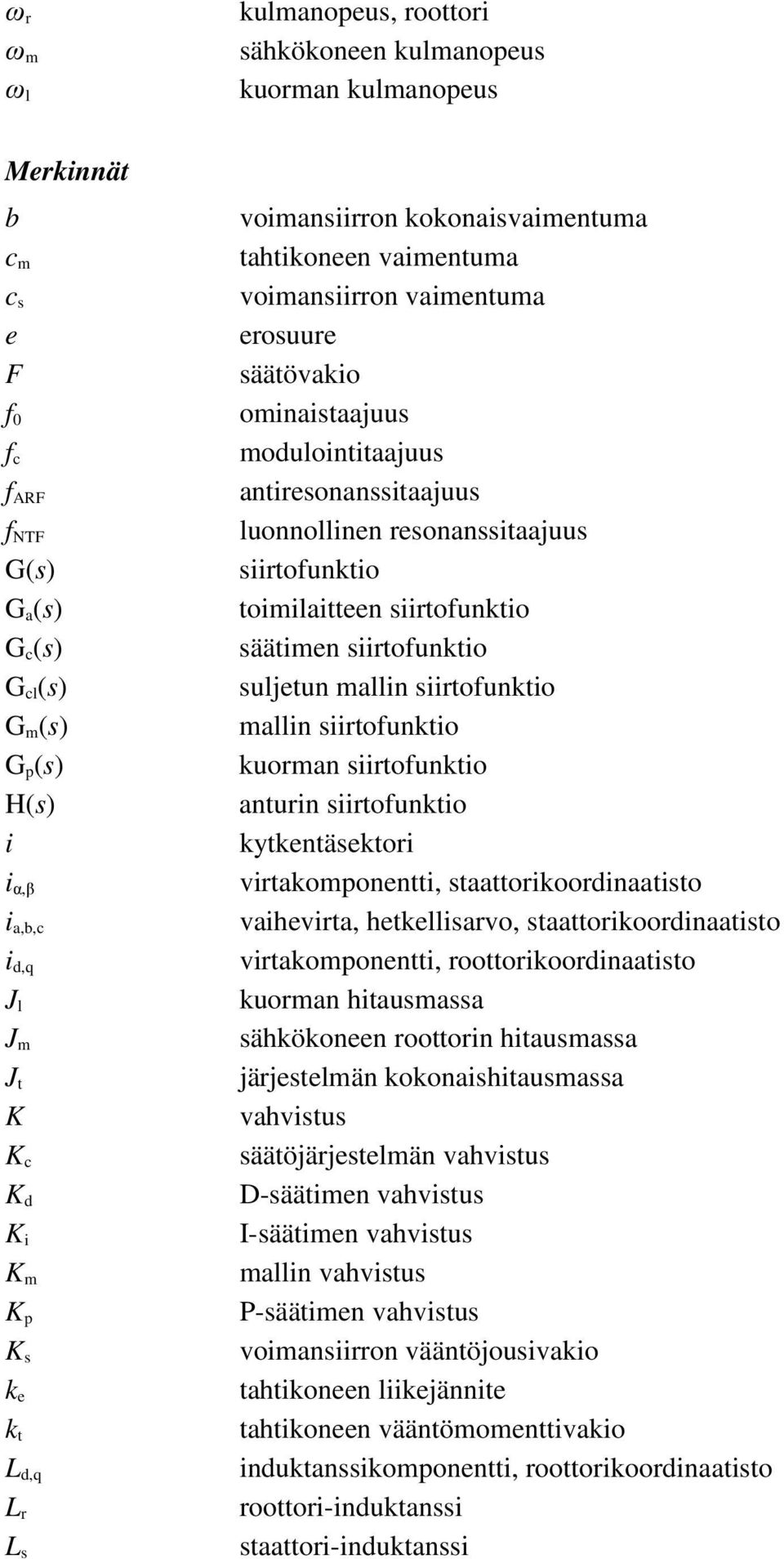 antiresonanssitaajuus luonnollinen resonanssitaajuus siirtofunktio toimilaitteen siirtofunktio säätimen siirtofunktio suljetun mallin siirtofunktio mallin siirtofunktio kuorman siirtofunktio anturin