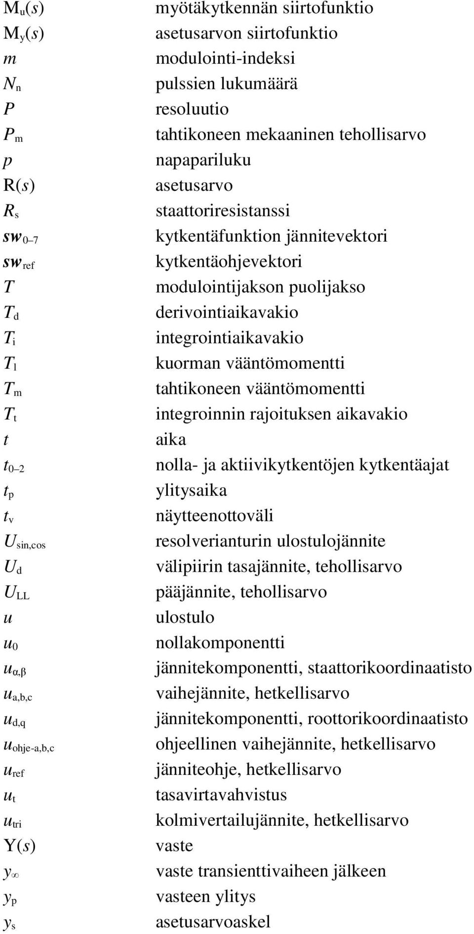 jännitevektori kytkentäohjevektori modulointijakson puolijakso derivointiaikavakio integrointiaikavakio kuorman vääntömomentti tahtikoneen vääntömomentti integroinnin rajoituksen aikavakio aika